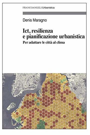 Ict, resilienza e pianificazione urbanistica: Per adattare le città al clima